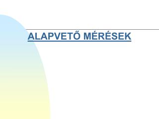 ALAPVETŐ MÉRÉSEK