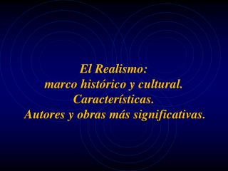 El Realismo: marco histórico y cultural. Características. Autores y obras más significativas.