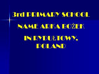 3rd PRIMARY SCHOOL NAME ARKA BOŻEK IN RYDUŁTOWY, POLAND