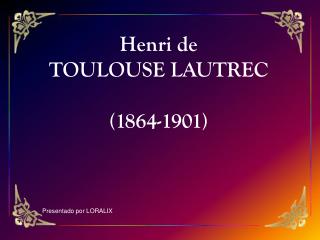 Henri de TOULOUSE LAUTREC (1864-1901)
