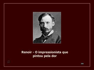 Renoir - O impressionista que pintou pela dor