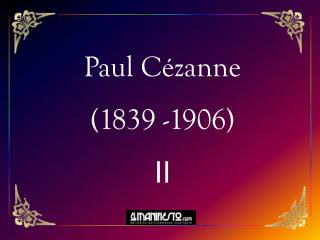 Paul Cézanne (1839 -1906) II