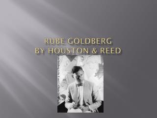 Rube Goldberg By Houston &amp; Reed