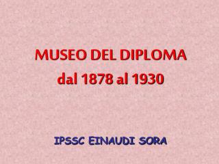 MUSEO DEL DIPLOMA dal 1878 al 1930