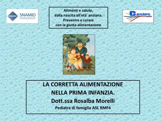 LA CORRETTA ALIMENTAZIONE NELLA PRIMA INFANZIA. Dott.ssa Rosalba Morelli