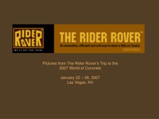 Pictures from The Rider Rover’s Trip to the 2007 World of Concrete January 22 – 26, 2007