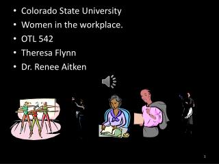 Colorado State University Women in the workplace. OTL 542 Theresa Flynn Dr. Renee Aitken