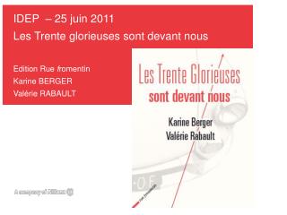IDEP – 25 juin 2011 Les Trente glorieuses sont devant nous Edition Rue f romentin Karine BERGER
