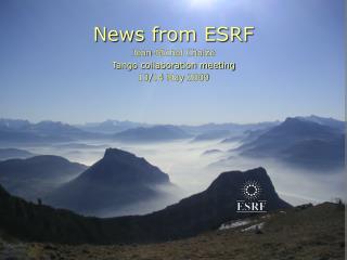 News from ESRF Jean-Michel Chaize Tango collaboration meeting 13/14 May 2009