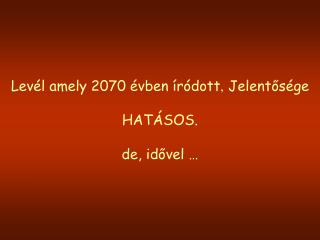 Levél amely 2070 évben íródott , Jelentősége HATÁSOS . de , idővel …