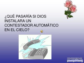 ¿QUÉ PASARÍA SI DIOS INSTALARA UN CONTESTADOR AUTOMÁTICO EN EL CIELO?