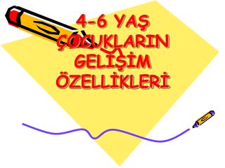 4-6 YAŞ ÇOCUKLARIN GELİŞİM ÖZELLİKLERİ