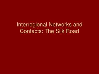 Interregional Networks and Contacts: The Silk Road