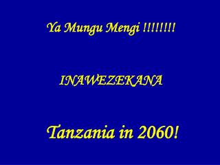 Ya Mungu Mengi !!!!!!!! INAWEZEKANA Tanzania in 2060!