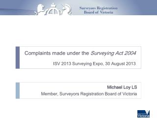 Complaints made under the Surveying Act 2004 ISV 2013 Surveying Expo, 30 August 2013