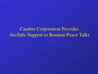 Camber Corporation Provides Arc/Info Support to Bosnian Peace Talks