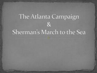 The Atlanta Campaign &amp; Sherman’s March to the Sea