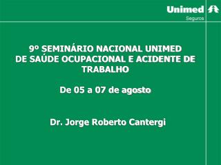 9º SEMINÁRIO NACIONAL UNIMED DE SAÚDE OCUPACIONAL E ACIDENTE DE TRABALHO De 05 a 07 de agosto