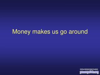 Money makes us go around