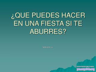 ¿QUE PUEDES HACER EN UNA FIESTA SI TE ABURRES?