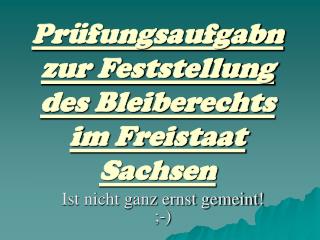 Prüfungsaufgabn zur Feststellung des Bleiberechts im Freistaat Sachsen