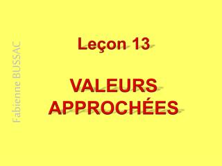 Leçon 13 VALEURS APPROCHÉES