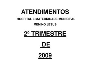 ATENDIMENTOS HOSPITAL E MATERNIDADE MUNICIPAL MENINO JESUS 2º TRIMESTRE DE 2009
