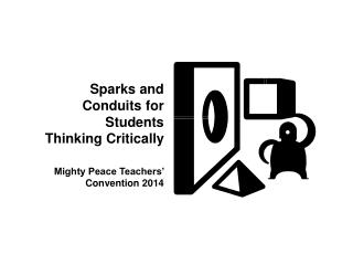 Sparks and Conduits for Students Thinking Critically Mighty Peace Teachers’ Convention 2014