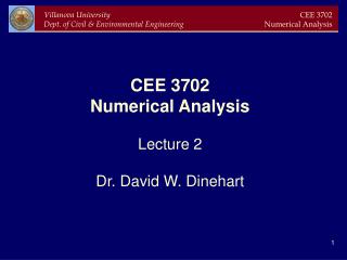 CEE 3702 Numerical Analysis Lecture 2 Dr. David W. Dinehart