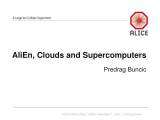 AliEn , Clouds and Supercomputers Predrag Buncic