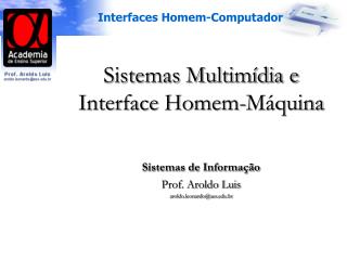 Sistemas Multimídia e Interface Homem-Máquina Sistemas de Informação Prof. Aroldo Luis