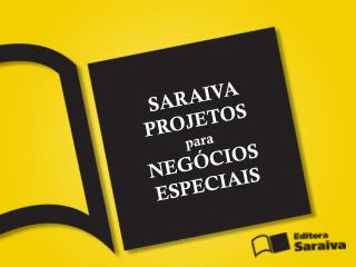 SARAIVA PROJETOS para NEGÓCIOS ESPECIAIS