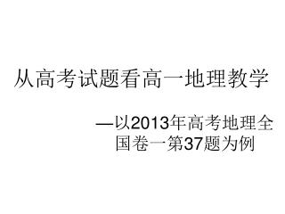 从高考试题看高一地理教学 —以2013年高考地理全 国卷一第37题为例