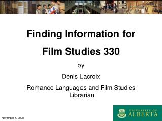 Finding Information for Film Studies 330 by Denis Lacroix Romance Languages and Film Studies Librarian