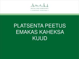 PLATSENTA PEETUS EMAKAS KAHEKSA KUUD