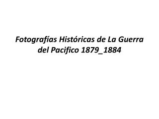 Fotografías Históricas de La Guerra del Pacifico 1879_1884