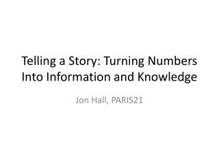Telling a Story: Turning Numbers Into Information and Knowledge