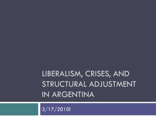 Liberalism, Crises, and Structural Adjustment In Argentina