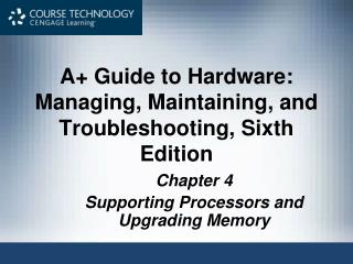 A+ Guide to Hardware: Managing, Maintaining, and Troubleshooting, Sixth Edition