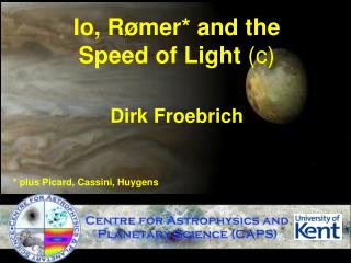 Io, R ø mer* and the Speed of Light (c) Dirk Froebrich * plus Picard, Cassini, Huygens