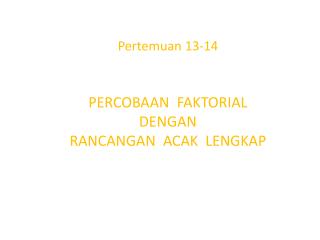 Pertemuan 13-14 PERCOBAAN FAKTORIAL DENGAN RANCANGAN ACAK LENGKAP