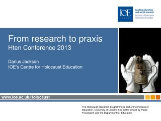 From research to praxis Hten Conference 2013 Darius Jackson IOE’s Centre for Holocaust Education