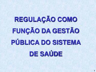 REGULAÇÃO COMO FUNÇÃO DA GESTÃO PÚBLICA DO SISTEMA DE SAÚDE