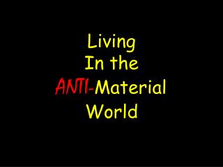 Living In the ANTI- Material World