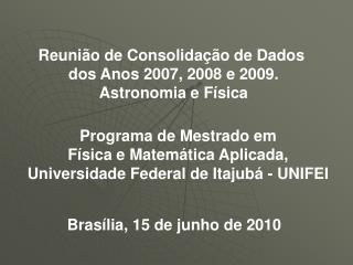 Reunião de Consolidação de Dados dos Anos 2007, 2008 e 2009. Astronomia e Física