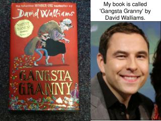 My book is called 'Gangsta Granny' by David Walliams.