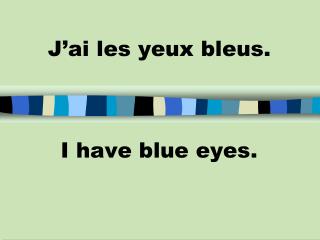 J’ai les yeux bleus.