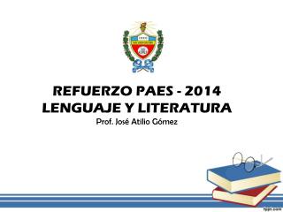REFUERZO PAES - 2014 LENGUAJE Y LITERATURA Prof. José Atilio Gómez
