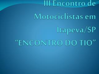 III Encontro de Motociclistas em Itapeva /SP “ENCONTRO DO TIO”