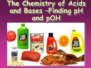 The Chemistry of Acids and Bases –Finding pH and pOH